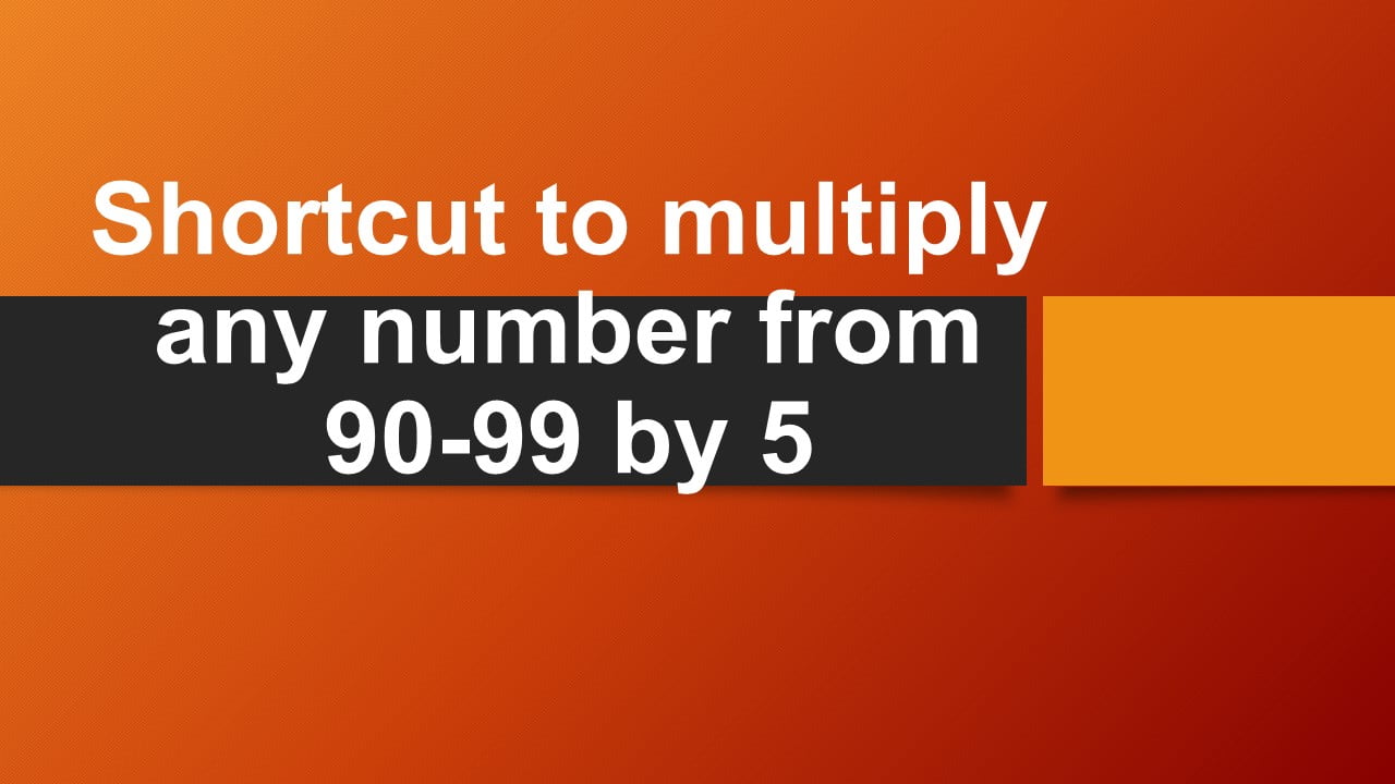 Shortcut to multiply any number from 90-99 by 5